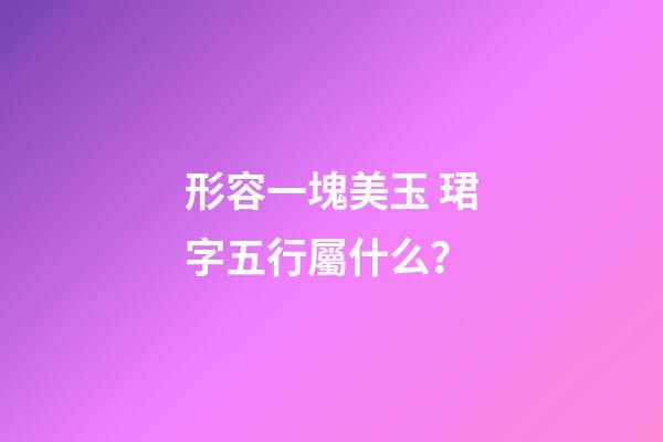 形容一塊美玉 珺字五行屬什么？